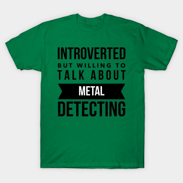 Introverted but willing to talk about metal detecting T-Shirt by OakIslandMystery